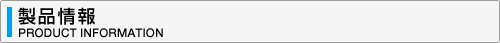 $B@=IJ>pJs(B PRODUCT INFORMATION
