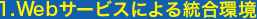 1.Webサービスによる統合環境